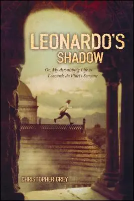 Leonardos Schatten: Oder: Mein erstaunliches Leben als Diener Leonardo da Vincis - Leonardo's Shadow: Or, My Astonishing Life as Leonardo Da Vinci's Servant