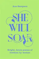 She Will Soar - Helle, mutige Gedichte über die Freiheit von Frauen - She Will Soar - Bright, Brave Poems about Freedom by Women