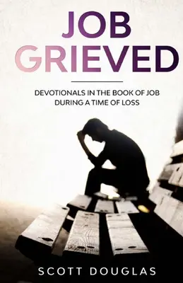 Hiob betrübt: Andachten im Buch Hiob in einer Zeit des Verlustes - Job Grieved: Devotionals In the Book of Job During A Time of Loss