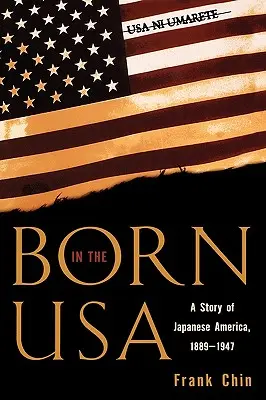 Geboren in den USA: Eine Geschichte des japanischen Amerikas, 1889-1947 - Born in the USA: A Story of Japanese America, 1889-1947