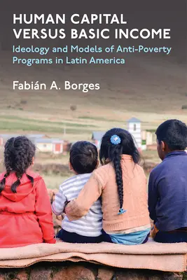 Humankapital vs. Grundeinkommen: Ideologie und Modelle für Anti-Armuts-Programme in Lateinamerika - Human Capital Versus Basic Income: Ideology and Models for Anti-Poverty Programs in Latin America