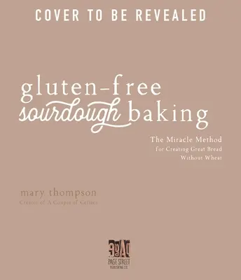 Glutenfreies Sauerteigbacken: Die Wundermethode für gutes Brot ohne Weizen - Gluten-Free Sourdough Baking: The Miracle Method for Creating Great Bread Without Wheat