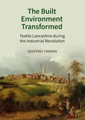 Die gebaute Umwelt im Wandel: Textil-Lancashire während der industriellen Revolution - The Built Environment Transformed: Textile Lancashire During the Industrial Revolution