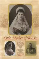 Die kleine Mutter Russlands - Eine Biographie der Kaiserin Marie Fedorovna - Little Mother of Russia - A Biography of Empress Marie Fedorovna