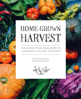 Selbstgezogene Ernte: Der Leitfaden für Nachhaltigkeit und Selbstversorgung im Eigenanbau - Home-Grown Harvest: The Grow-Your-Own Guide to Sustainability and Self-Sufficiency