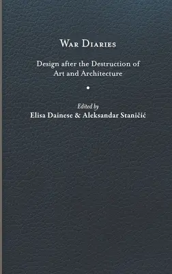 Kriegstagebücher: Design nach der Zerstörung von Kunst und Architektur - War Diaries: Design After the Destruction of Art and Architecture