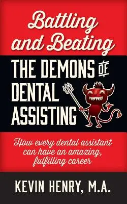 Die Dämonen der Zahnmedizinischen Assistenz bekämpfen und besiegen: Wie jede Zahnarzthelferin eine erstaunliche, erfüllende Karriere machen kann - Battling and Beating the Demons of Dental Assisting: How Every Dental Assistant Can Have an Amazing, Fulfilling Career