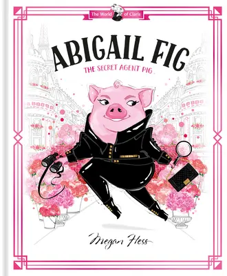 Abigail Fig: Das Geheimagentenschwein: Die Welt von Claris - Abigail Fig: The Secret Agent Pig: World of Claris