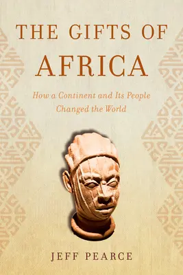 Die Geschenke Afrikas: Wie ein Kontinent und seine Menschen die Welt veränderten - The Gifts of Africa: How a Continent and Its People Changed the World
