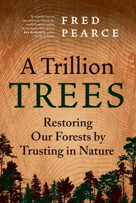 Eine Billion Bäume: Die Wiederherstellung unserer Wälder durch Vertrauen in die Natur - A Trillion Trees: Restoring Our Forests by Trusting in Nature