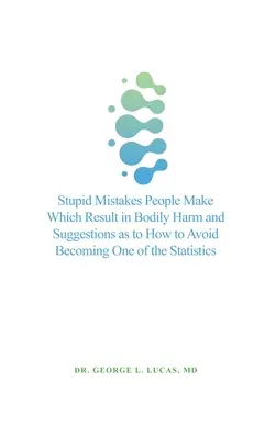 Dumme Fehler, die Menschen begehen und die zu körperlichen Schäden führen, und Vorschläge, wie man vermeiden kann, in die Statistik einzugehen - Stupid Mistakes People Make Which Result in Bodily Harm and Suggestions as to How to Avoid Becoming One of the Statistics