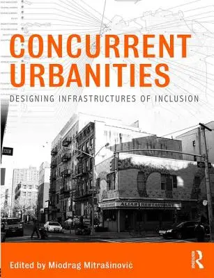 Gleichzeitige Urbanitäten: Die Gestaltung von Infrastrukturen der Inklusion - Concurrent Urbanities: Designing Infrastructures of Inclusion