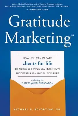 Dankbarkeits-Marketing: Wie Sie mit 33 einfachen Geheimnissen erfolgreicher Finanzberater Kunden fürs Leben gewinnen können - Gratitude Marketing: How You Can Create Clients for Life by Using 33 Simple Secrets from Successful Financial Advisors