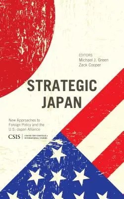 Strategisches Japan: Neue Ansätze für die Außenpolitik und das amerikanisch-japanische Bündnis - Strategic Japan: New Approaches to Foreign Policy and the U.S.-Japan Alliance