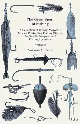 The Great Sport of Fishing - Eine Sammlung klassischer Zeitschriftenartikel mit Angelgeschichten, Angeltechniken und Angelplätzen - The Great Sport of Fishing - A Collection of Classic Magazine Articles Containing Fishing Stories, Angling Techniques, and Fishing Locations