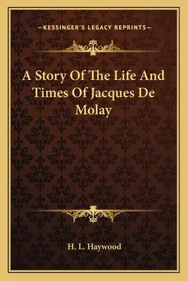 Eine Geschichte aus dem Leben und den Zeiten von Jacques De Molay - A Story Of The Life And Times Of Jacques De Molay