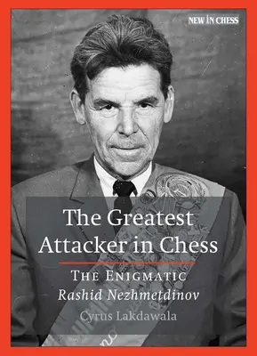 Der größte Angreifer im Schach: Der rätselhafte Rashid Nezhmetdinov - The Greatest Attacker in Chess: The Enigmatic Rashid Nezhmetdinov