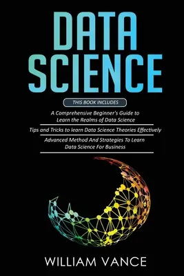 Data Science: 3 Bücher in 1 - Leitfaden für Anfänger zum Erlernen des Bereichs Data Science + Tipps und Tricks zum effektiven Erlernen der Theorien - Data Science: 3 Book in 1 - Beginner's Guide to Learn the Realms Of Data Science + Tips and Tricks to Learn The Theories Effectively