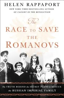 Der Wettlauf zur Rettung der Romanows: Die Wahrheit hinter den geheimen Plänen zur Rettung der russischen Zarenfamilie - The Race to Save the Romanovs: The Truth Behind the Secret Plans to Rescue the Russian Imperial Family