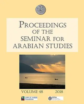 Proceedings of the Seminar for Arabian Studies Volume 48 2018: Papers from the Fifty-First Meeting of the Seminar for Arabian Studies Held at the Brit