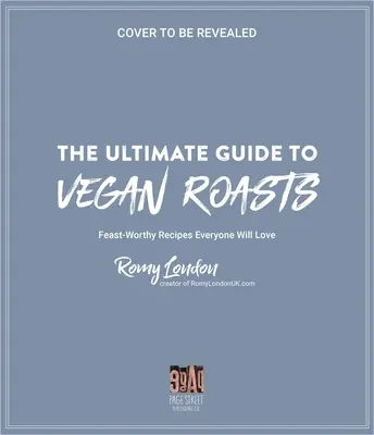 Der ultimative Leitfaden für vegane Braten: Schmackhafte Rezepte, die jeder lieben wird - The Ultimate Guide to Vegan Roasts: Feast-Worthy Recipes Everyone Will Love