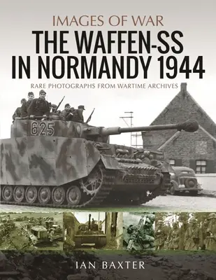 Die Waffen-SS in der Normandie, 1944: Seltene Fotografien aus Kriegsarchiven - Waffen-SS in Normandy, 1944: Rare Photographs from Wartime Archives