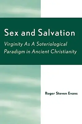Sex und Erlösung: Jungfräulichkeit als soteriologisches Paradigma im antiken Christentum - Sex and Salvation: Virginity As A Soteriological Paradigm in Ancient Christianity