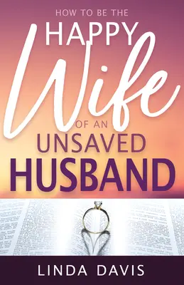 Wie man die glückliche Frau eines unerlösten Ehemannes ist - How to Be the Happy Wife of an Unsaved Husband