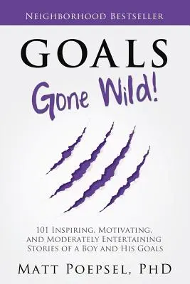 Goals Gone Wild!: 101 inspirierende, motivierende und mäßig unterhaltsame Geschichten über einen Jungen und seine Ziele - Goals Gone Wild!: 101 Inspiring, Motivating, and Moderately Entertaining Stories of a Boy and His Goals