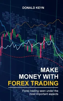 Geld verdienen mit Forex Trading: Forex Trading unter den wichtigsten Aspekten betrachtet - Make Money With Forex Trading: Forex Trading Seen Under the Most Important Aspects