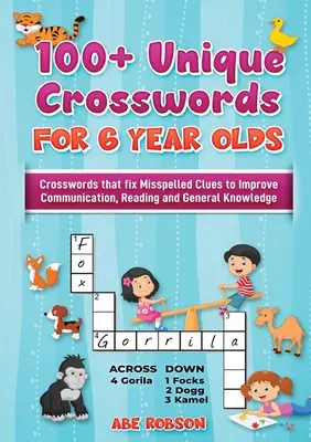 100+ Kreuzworträtsel für 6-Jährige: Kreuzworträtsel, die falsch geschriebene Hinweise korrigieren, um Kommunikation, Lesen und Allgemeinwissen zu verbessern - 100+ Crosswords for 6 year olds: Crosswords that Fix Misspelled Clues to Improve Communication, Reading and General Knowledge