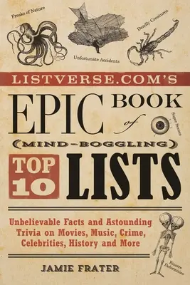 Listverse.com's Epic Book of Mind-Boggling Top 10 Lists: Unglaubliche Fakten und verblüffende Trivialitäten zu Filmen, Musik, Verbrechen, Berühmtheiten, Geschichte und M - Listverse.Com's Epic Book of Mind-Boggling Top 10 Lists: Unbelievable Facts and Astounding Trivia on Movies, Music, Crime, Celebrities, History, and M