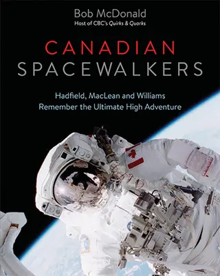 Kanadische Weltraumspaziergänger: Hadfield, MacLean und Williams erinnern sich an das letzte große Abenteuer - Canadian Spacewalkers: Hadfield, MacLean and Williams Remember the Ultimate High Adventure