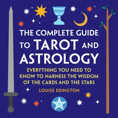 Der vollständige Leitfaden für Tarot und Astrologie: Alles, was Sie wissen müssen, um die Weisheit der Karten und der Sterne zu nutzen - The Complete Guide to Tarot and Astrology: Everything You Need to Know to Harness the Wisdom of the Cards and the Stars