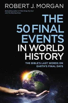 Die 50 letzten Ereignisse der Weltgeschichte: Die letzten Worte der Bibel über die letzten Tage der Erde - The 50 Final Events in World History: The Bible's Last Words on Earth's Final Days