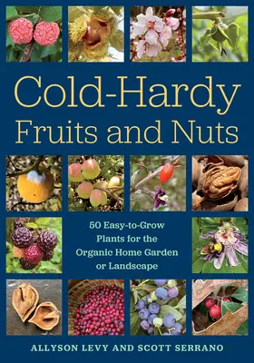 Kälteverträgliche Früchte und Nüsse: 50 leicht zu ziehende Pflanzen für den biologischen Hausgarten oder die Landschaft - Cold-Hardy Fruits and Nuts: 50 Easy-To-Grow Plants for the Organic Home Garden or Landscape
