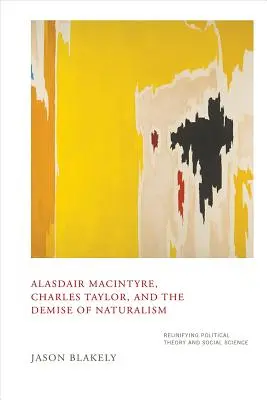 Alasdair Macintyre, Charles Taylor und der Niedergang des Naturalismus: Die Wiedervereinigung von politischer Theorie und Sozialwissenschaft - Alasdair Macintyre, Charles Taylor, and the Demise of Naturalism: Reunifying Political Theory and Social Science