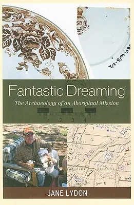 Fantastisches Träumen: Die Archäologie einer Aborigine-Mission - Fantastic Dreaming: The Archaeology of an Aboriginal Mission