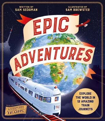 Epische Abenteuer: Entdecke die Welt in 12 erstaunlichen Zugreisen - Epic Adventures: Explore the World in 12 Amazing Train Journeys