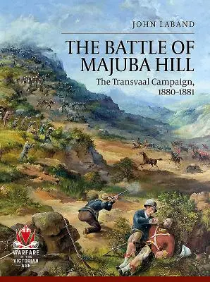 Die Schlacht am Majuba-Hügel: Der Transvaal-Feldzug, 1880-1881 - The Battle of Majuba Hill: The Transvaal Campaign, 1880-1881