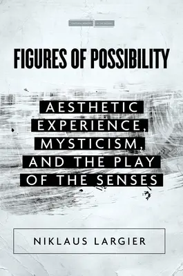 Figuren der Möglichkeit: Ästhetische Erfahrung, Mystik und das Spiel der Sinne - Figures of Possibility: Aesthetic Experience, Mysticism, and the Play of the Senses