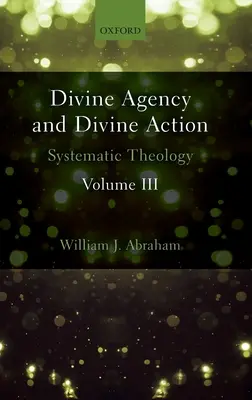 Göttliches Handeln und göttliches Wirken, Band III: Systematische Theologie - Divine Agency and Divine Action, Volume III: Systematic Theology