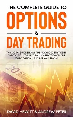 Der komplette Leitfaden für Optionen und Daytrading: Dieser Leitfaden zeigt die fortgeschrittenen Strategien und Taktiken, die Sie benötigen, um im Daytrading mit Devisen und Optionen erfolgreich zu sein. - The Complete Guide to Options & Day Trading: This Go To Guide Shows The Advanced Strategies And Tactics You Need To Succeed To Day Trade Forex, Option