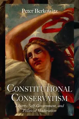 Verfassungsmäßiger Konservatismus: Freiheit, Selbstverwaltung und politische Mäßigung - Constitutional Conservatism: Liberty, Self-Government, and Political Moderation