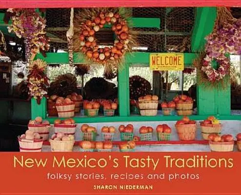 New Mexicos schmackhafte Traditionen: Volkstümliche Geschichten, Rezepte und Fotos - New Mexico's Tasty Traditions: Folksy Stories, Recipes and Photos