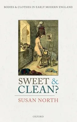 Süß und sauber?: Körper und Kleidung im England der frühen Neuzeit - Sweet and Clean?: Bodies and Clothes in Early Modern England