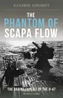 Das Phantom von Scapa Flow - Die waghalsige Unternehmung des U-Boots U-47 - Phantom of Scapa Flow - The Daring Exploit of U-Boat U-47