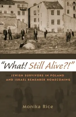 What! Still Alive?!: Jüdische Überlebende in Polen und Israel erinnern sich an ihre Heimkehr - What! Still Alive?!: Jewish Survivors in Poland and Israel Remember Homecoming
