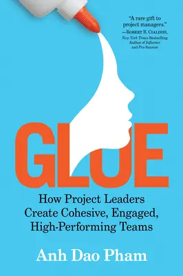 Kleber: Wie Projektleiter kohärente, engagierte und leistungsstarke Teams schaffen - Glue: How Project Leaders Create Cohesive, Engaged, High-Performing Teams