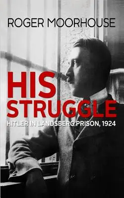 Sein Kampf: Hitler im Landsberger Gefängnis, 1924 - His Struggle: Hitler in Landsberg Prison, 1924